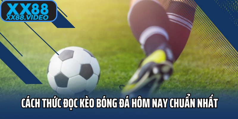 Cách thức đọc kèo bóng đá hôm nay chuẩn nhất 