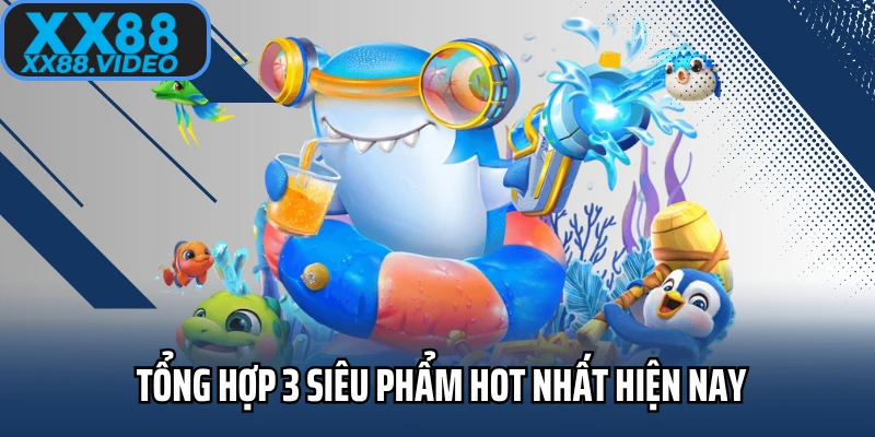 Tổng hợp 3 siêu phẩm hot nhất hiện nay